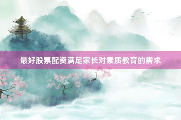 最好股票配资满足家长对素质教育的需求