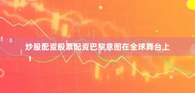 炒股配资股票配资巴黎意图在全球舞台上