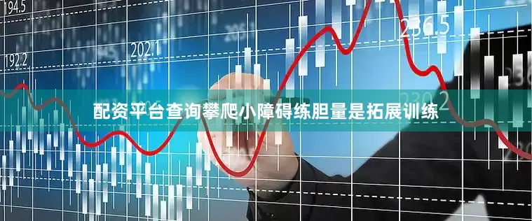 配资平台查询攀爬小障碍练胆量是拓展训练