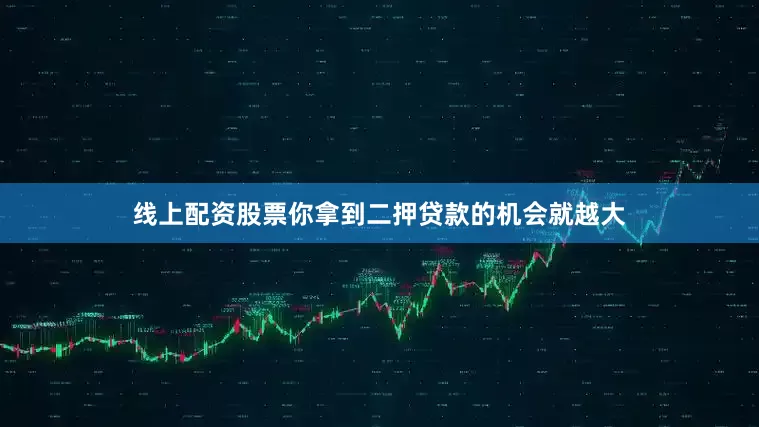 线上配资股票你拿到二押贷款的机会就越大