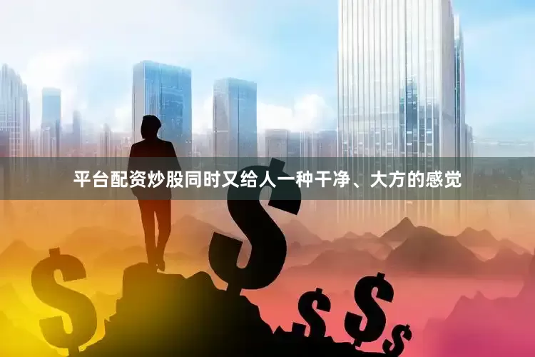 平台配资炒股同时又给人一种干净、大方的感觉
