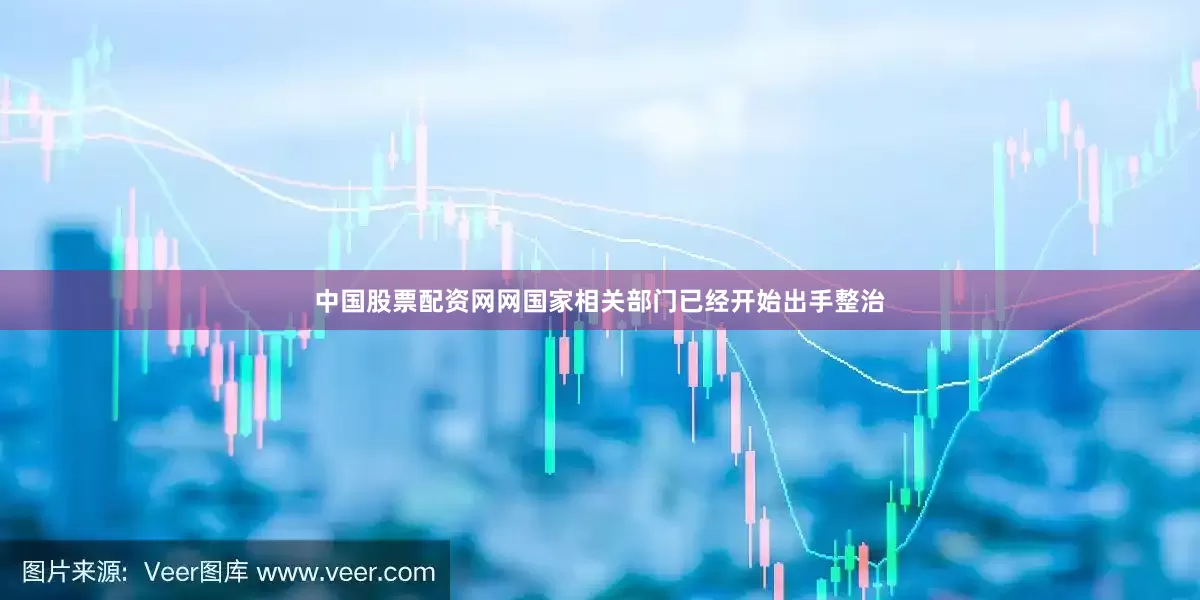 中国股票配资网网国家相关部门已经开始出手整治