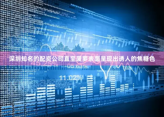深圳知名的配资公司直至菠萝表面呈现出诱人的焦糖色